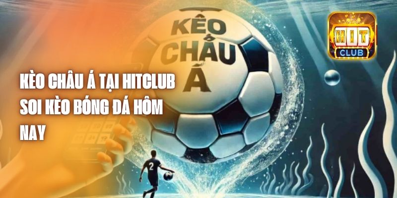 Kèo Châu Á Tại HitClub - Soi Kèo Bóng Đá Hôm Nay