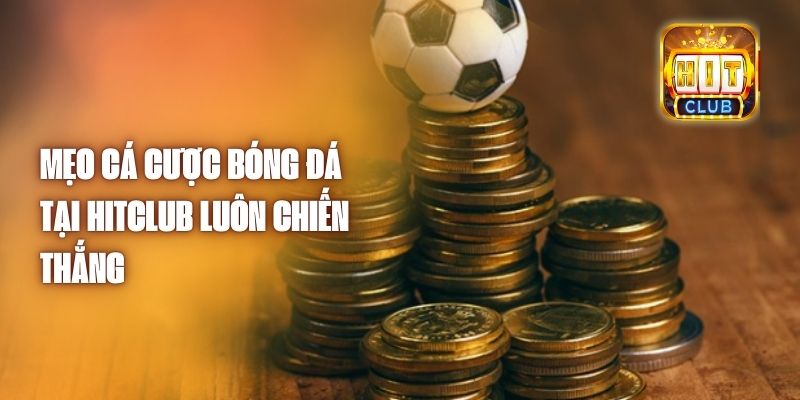 Mẹo Cá Cược Bóng Đá Tại Hitclub Luôn Chiến Thắng