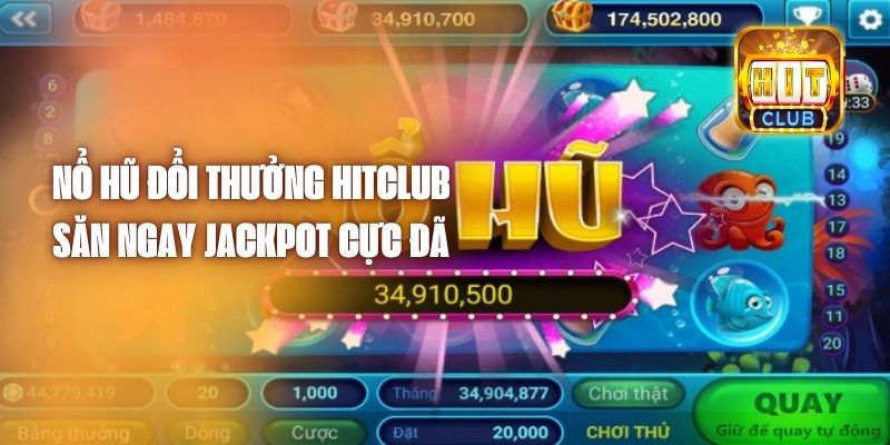 Nổ Hũ Đổi Thưởng Hitclub - Săn Ngay Jackpot Cực Đã