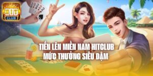 Tiến Lên Miền Nam Hitclub - Mức Thưởng Siêu Đậm