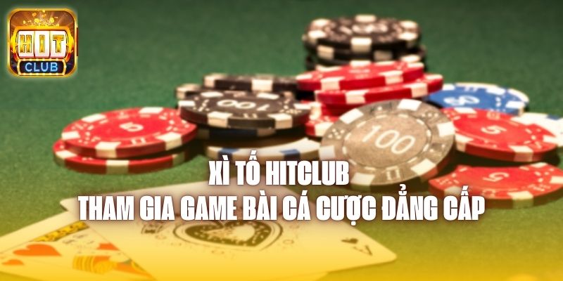 Xì Tố Hitclub - Tham Gia Game Bài Cá Cược Đẳng Cấp