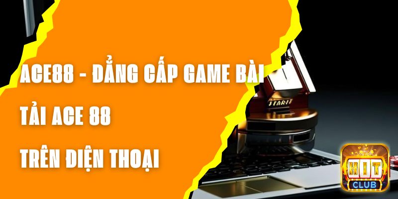 ACE88 - Đẳng Cấp Game Bài, Tải ACE 88 Trên Điện Thoại