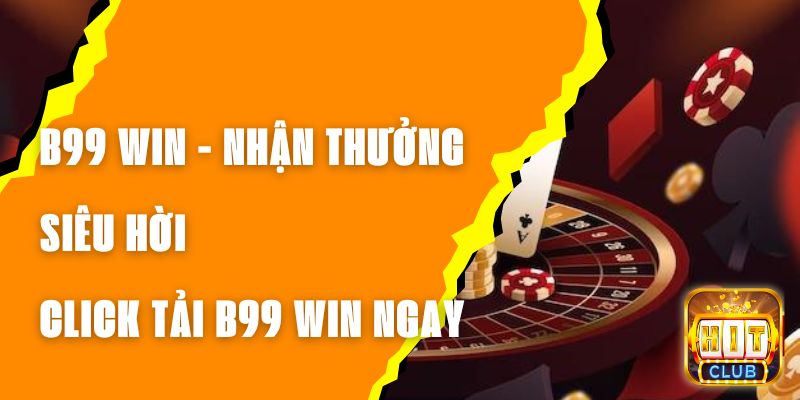 B99 WIN - Nhận Thưởng Siêu Hời Click Tải B99 WIN Ngay