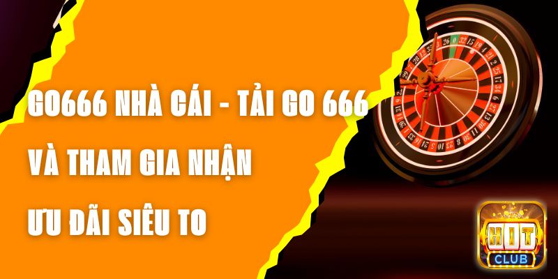 Go666 Nhà Cái - Tải Go 666 Và Tham Gia Nhận Ưu Đãi Siêu To