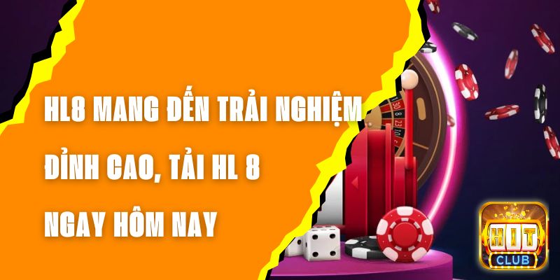 HL8 Mang Đến Trải Nghiệm Đỉnh Cao, Tải HL 8 Ngay Hôm Nay