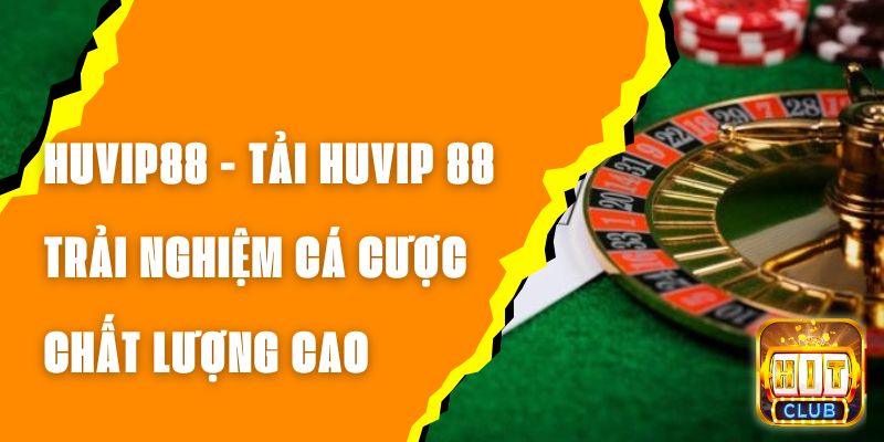 HUVIP88 - Tải HUVIP 88 Trải Nghiệm Cá Cược Chất Lượng Cao