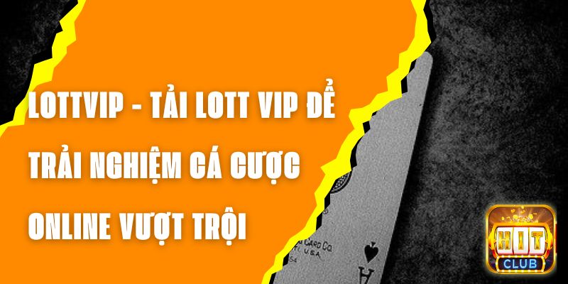 LOTTVIP - Tải LOTT VIP Để Trải Nghiệm Cá Cược Online Vượt Trội