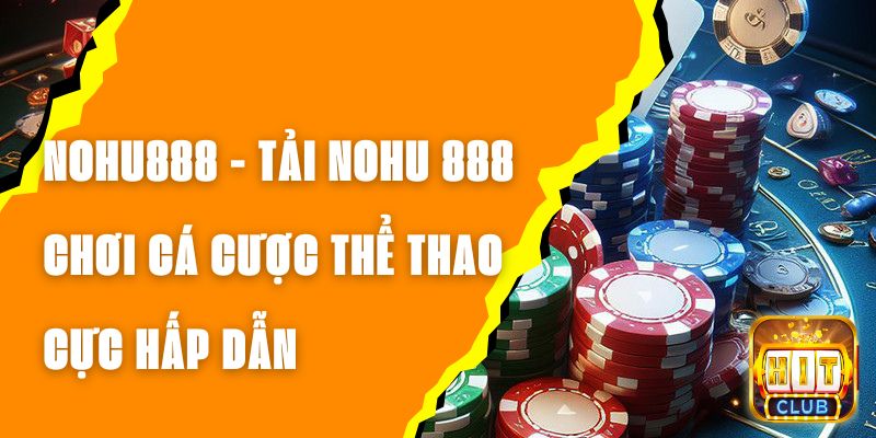 NOHU888 - Tải NOHU 888, Chơi Cá Cược Thể Thao Cực Hấp Dẫn