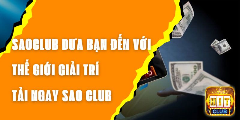 SaoClub Đưa Bạn Đến Với Thế Giới Giải Trí, Tải Ngay Sao Club