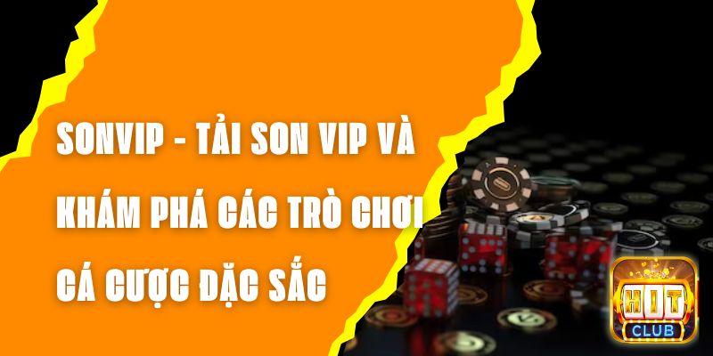 SONVIP - Tải SON VIP Và Khám Phá Các Trò Chơi Cá Cược Đặc Sắc