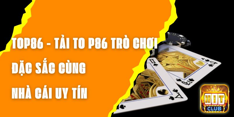 TOP86 - Tải TOP 86 Trò Chơi Đặc Sắc Cùng Nhà Cái Uy Tín