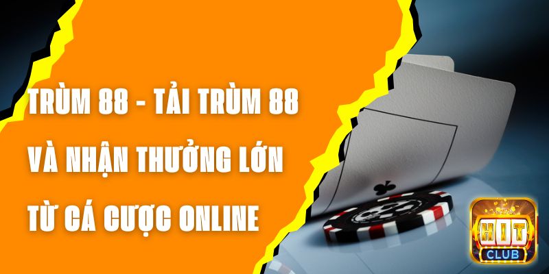 TRÙM 88 - Tải TRÙM 88 Và Nhận Thưởng Lớn Từ Cá Cược Online