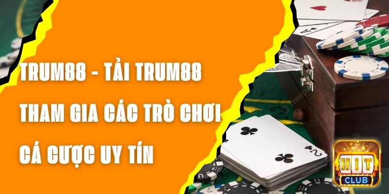 TRUM88 - Tải TRUM88, Tham Gia Các Trò Chơi Cá Cược Uy Tín