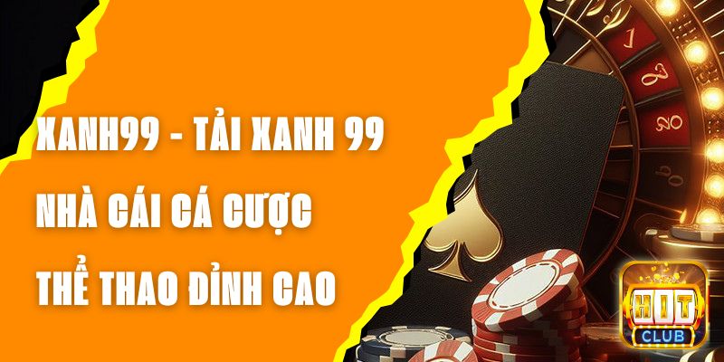 XANH99 - Tải XANH 99 Nhà Cái Cá Cược Thể Thao Đỉnh Cao