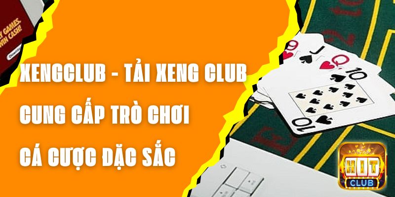 XENGCLUB - Tải XENG CLUB Cung Cấp Trò Chơi Cá Cược Đặc Sắc